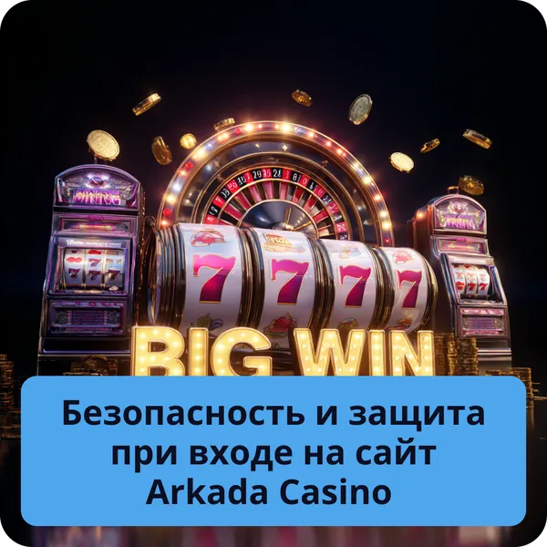 Безопасность и защита при входе на сайт Arkada Casino